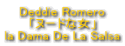 Deddie Romero
「ヌードな女」
la Dama De La Salsa
